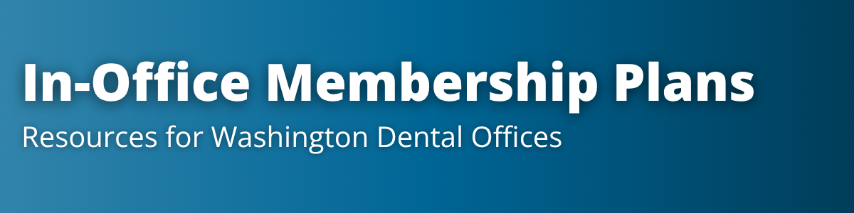 In-Office Membership Plans, Resources for Washington Dental Offices
